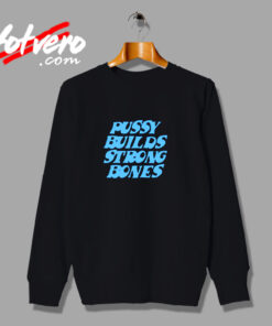 Pussy Builds Strong Bones Funny Urban Sweatshirt