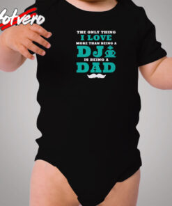 The Only Thing I Love More Than Being A Dj Is Being A Dad Cozy Baby Onesies