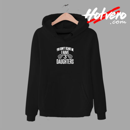 You Don't Scare Me I Have 3 Daughters Urban Hoodie