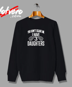 You Don't Scare Me I Have 3 Daughters Urban Sweatshirt