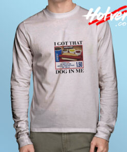 I Got That Dog In Me Long Sleeve T Shirt